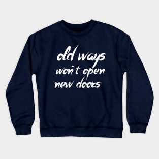 old ways  won`t open  new doors Crewneck Sweatshirt